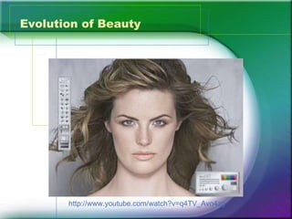 Evolution of Beauty http://www.youtube.com/watch?v=q4TV_Avo4zg 