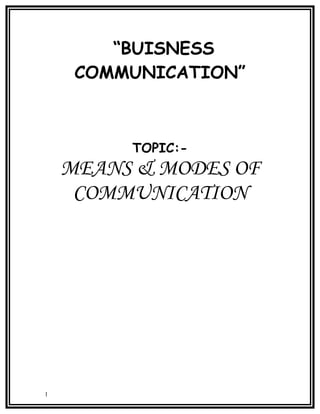 “BUISNESS
     COMMUNICATION”



         TOPIC:-
    MEANS & MODES OF
     COMMUNICATION




1
 