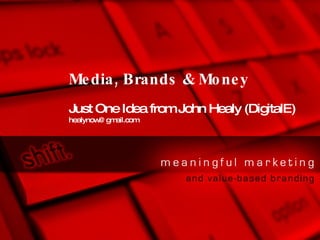Just One Idea from John Healy (DigitalE) [email_address] Media, Brands & Money 