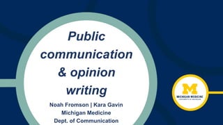 Public
communication
& opinion
writing
Noah Fromson | Kara Gavin
Michigan Medicine
Dept. of Communication
 