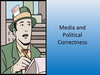 Media and
  Political
Correctness
 
