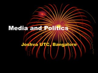 Media and Politics
Joshva UTC, Bangalore
 