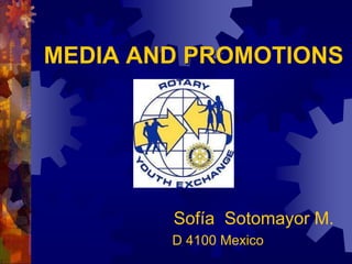 MEDIA AND PROMOTIONS
Sofía Sotomayor M.
D 4100 Mexico
 