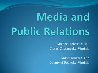 Media and Public Relations,[object Object],Michael Kalvort, CPRP,[object Object],City of Chesapeake, Virginia,[object Object],Mandi Smith, CTRS,[object Object],County of Roanoke, Virginia,[object Object]
