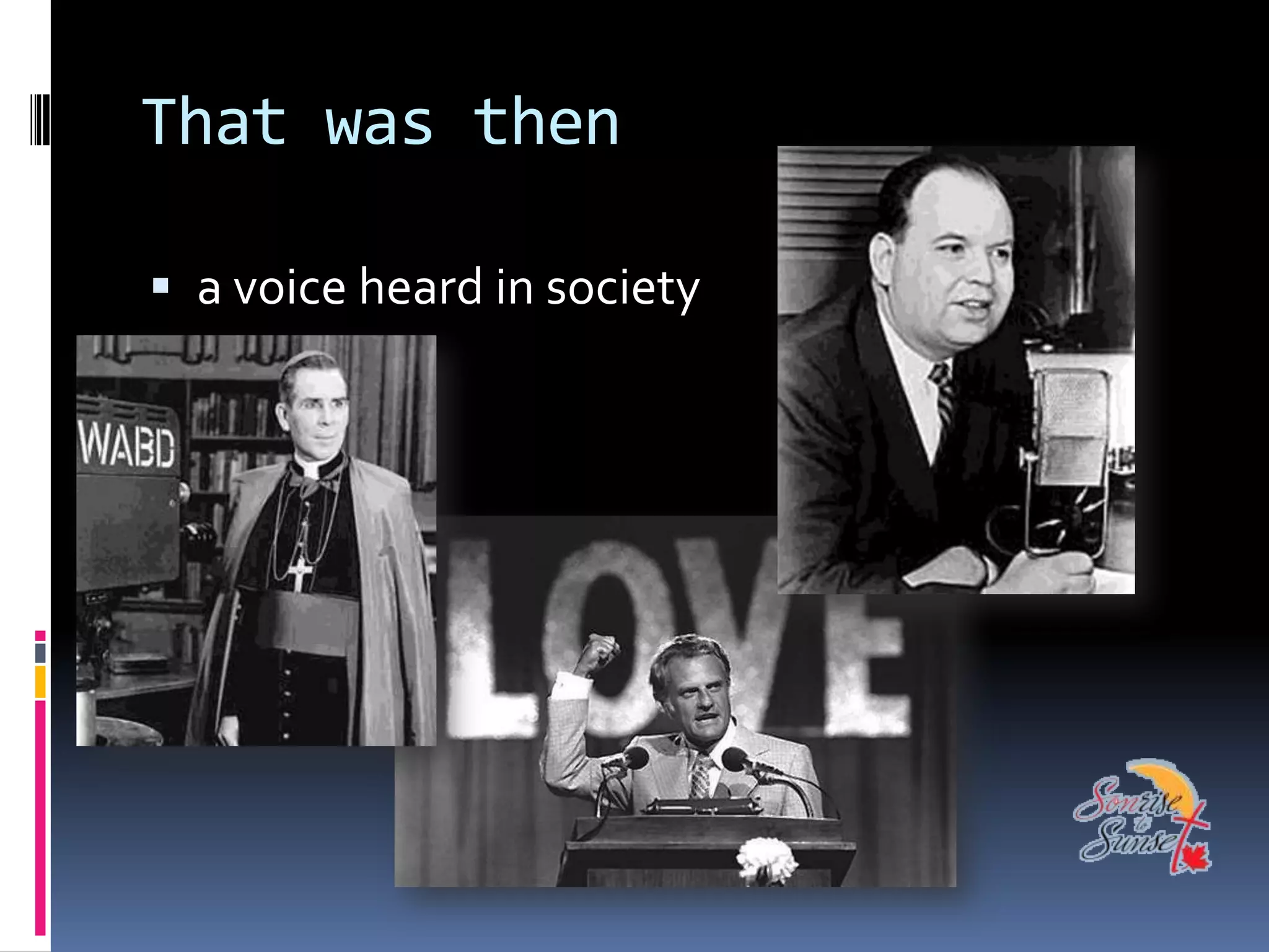That was then

 a voice heard in society
 