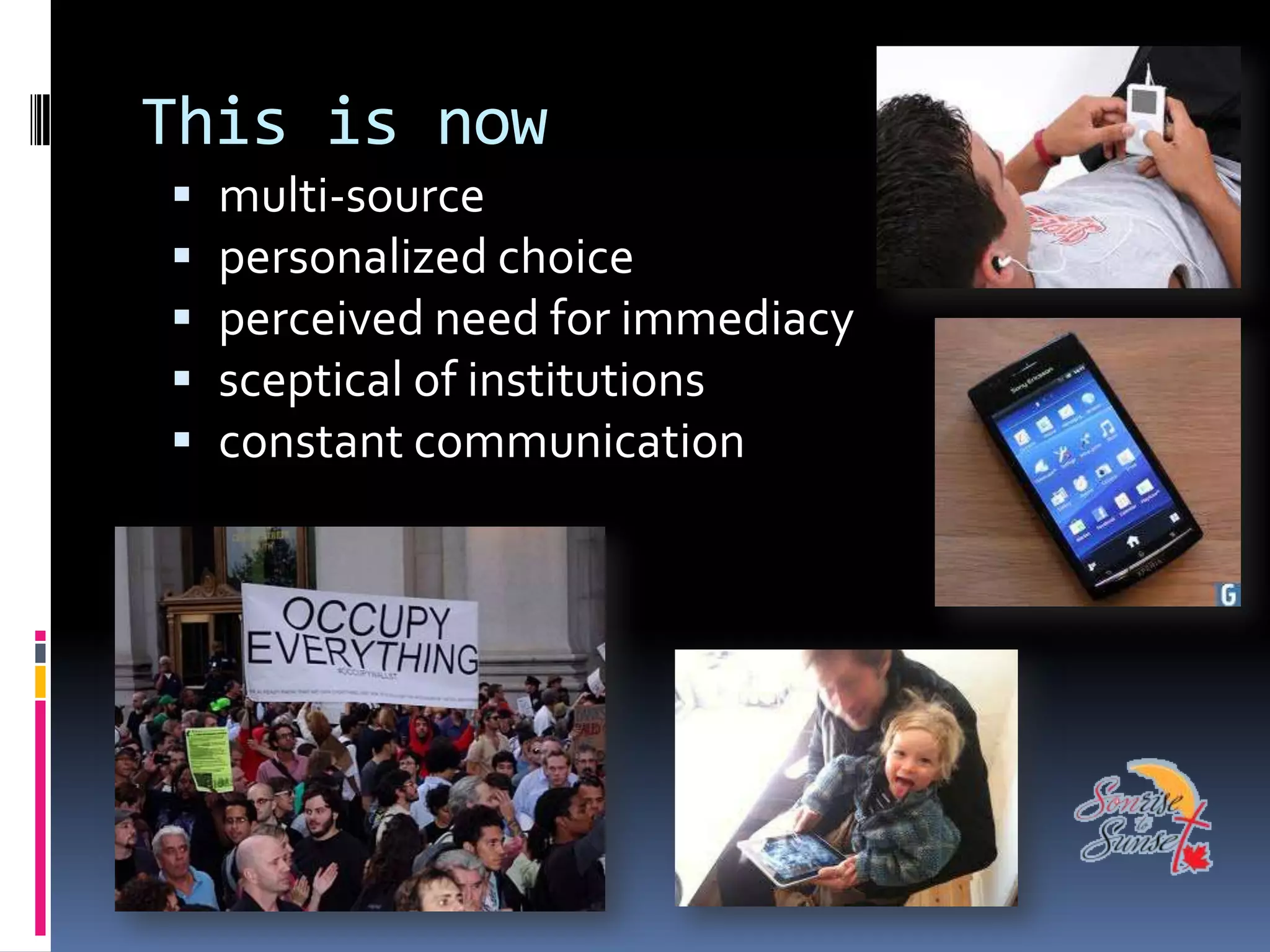 This is now
   multi-source
   personalized choice
   perceived need for immediacy
   sceptical of institutions
   constant communication
 