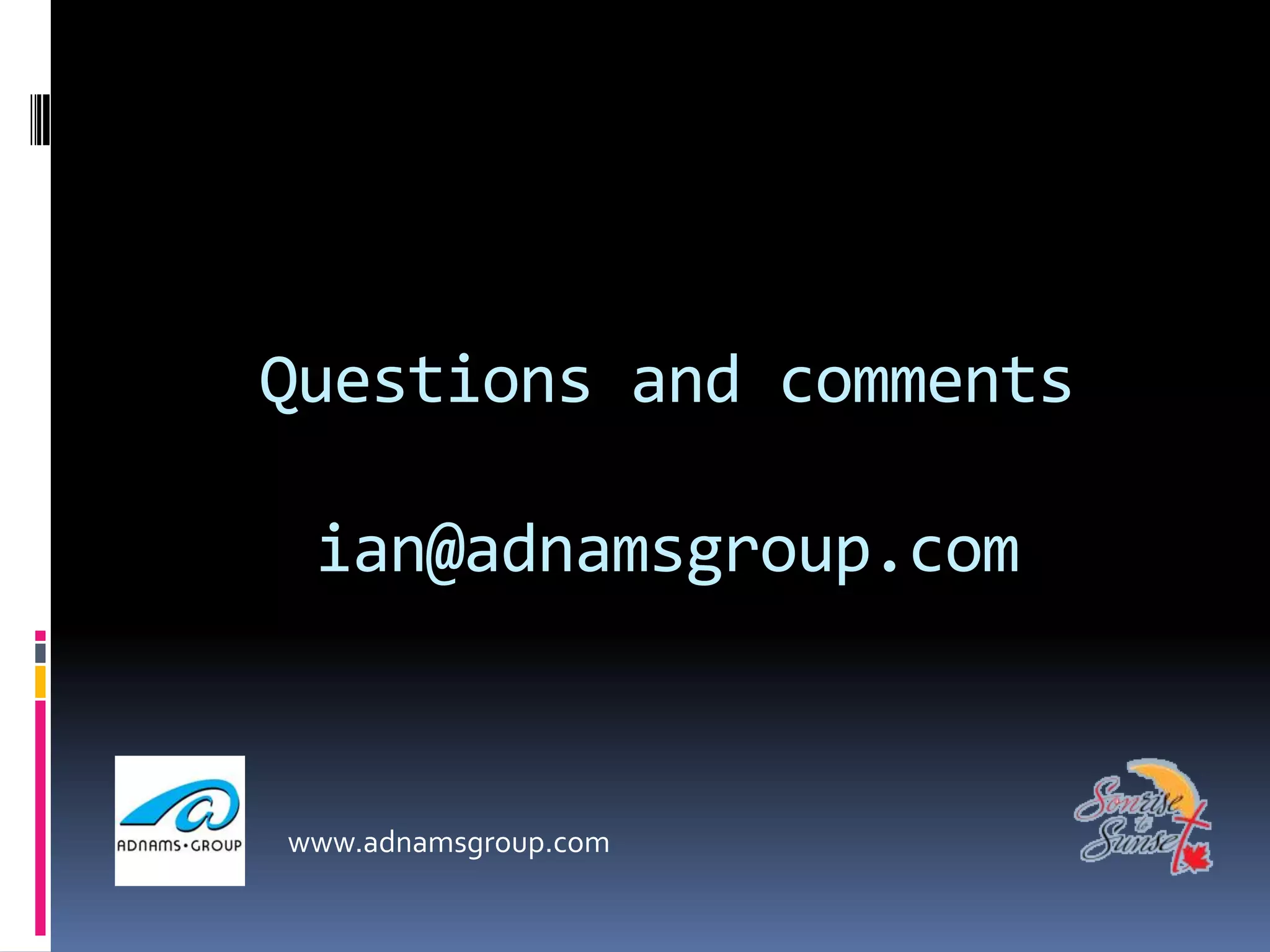 Questions and comments

 ian@adnamsgroup.com


www.adnamsgroup.com
 