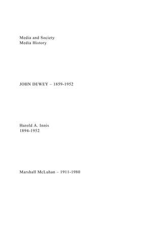 Media and Society
Media History
JOHN DEWEY – 1859-1952
Harold A. Innis
1894-1952
Marshall McLuhan – 1911-1980
 