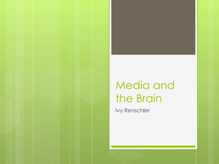Media and the Brain Ivy Renschler 