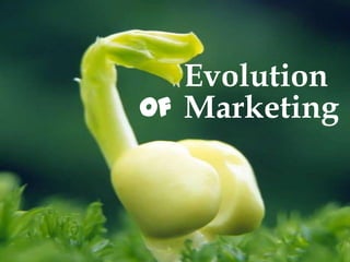 Evolution
Of Marketing
 