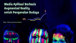 Media Aplikasi Berbasis
Augmented Reality
untuk Pengenalan Budaya
Oleh : Rifal Lukmanul Hakim
 
