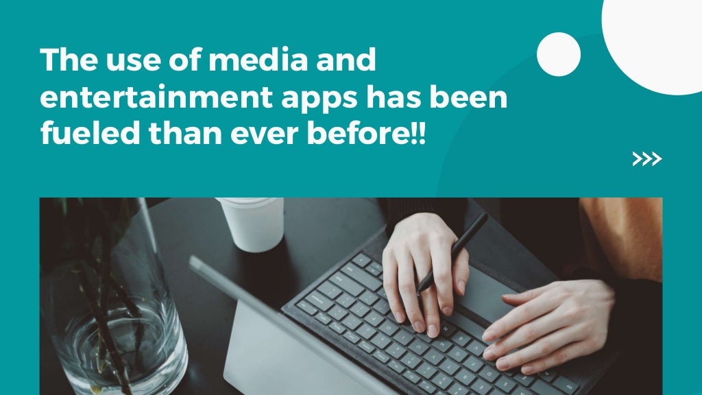 The use of media and
entertainment apps has been
fueled than ever before!!
 