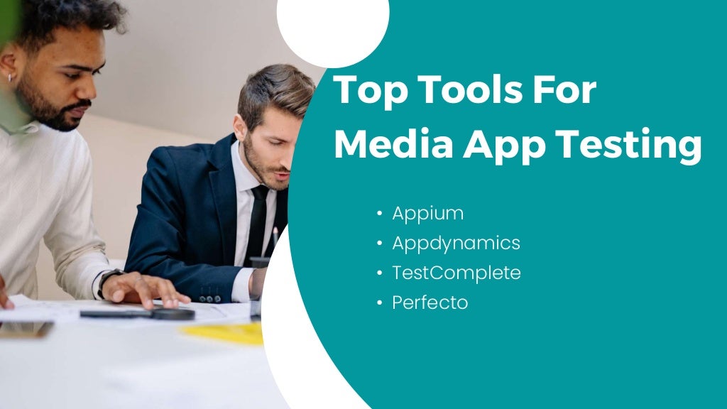 Top Tools For
Media App Testing
• Appium
• Appdynamics
• TestComplete
• Perfecto
 