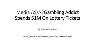Media AS/A2Gambling Addict
Spends $1M On Lottery Tickets
By Shifau durosinmi
https://www.youtube.com/watch?v=F5XLmCb3y3o
 