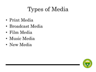 Types of Media
• Print Media
• Broadcast Media
• Film Media
• Music Media
• New Media
 