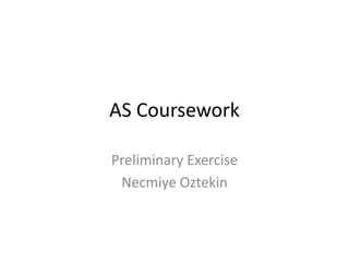 AS Coursework
Preliminary Exercise
Necmiye Oztekin

 