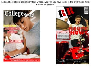 Looking back at your preliminary task, what do you feel you have learnt in the progression from it to the full product?