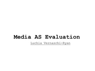 Media AS Evaluation
Luchia Vernaschi-Ryan
 