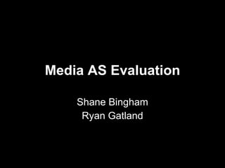 Media AS Evaluation Shane Bingham Ryan Gatland 