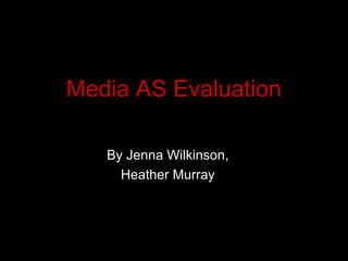 Media AS Evaluation
By Jenna Wilkinson,
Heather Murray
 