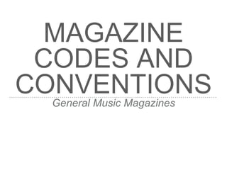 MAGAZINE
CODES AND
CONVENTIONSGeneral Music Magazines
 