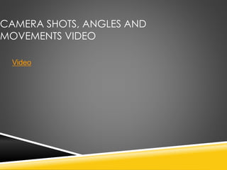 CAMERA SHOTS, ANGLES AND
MOVEMENTS VIDEO
Video
 