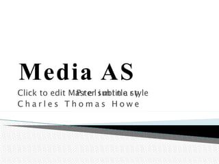 Media AS Preliminary Charles Thomas Howe 