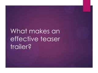 What makes an
effective teaser
trailer?

 