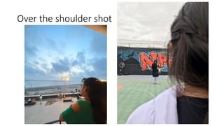 Over the shoulder shot
 