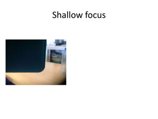 Shallow focus
 