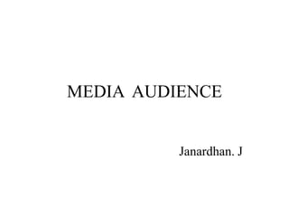 MEDIA AUDIENCE
Janardhan. J
 