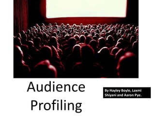 Audience
Profiling

By Hayley Boyle, Laxmi
Shiyani and Aaron Pye.

 