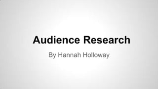 Audience Research
By Hannah Holloway

 