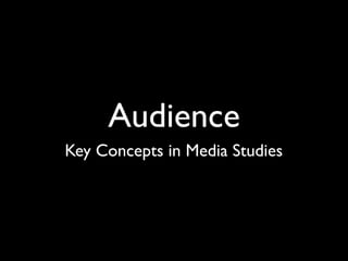 Audience
Key Concepts in Media Studies
 