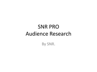 SNR PRO
Audience Research
By SNR.

 