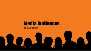 Media Audiences
BY MAX GREEN
 