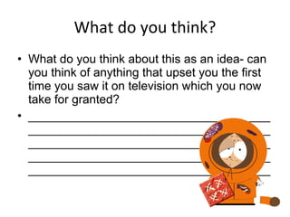 What do you think? What do you think about this as an idea- can you think of anything that upset you the first time you saw it on television which you now take for granted? ____________________________________________________________________________________________________________________________________________________________________________________ 