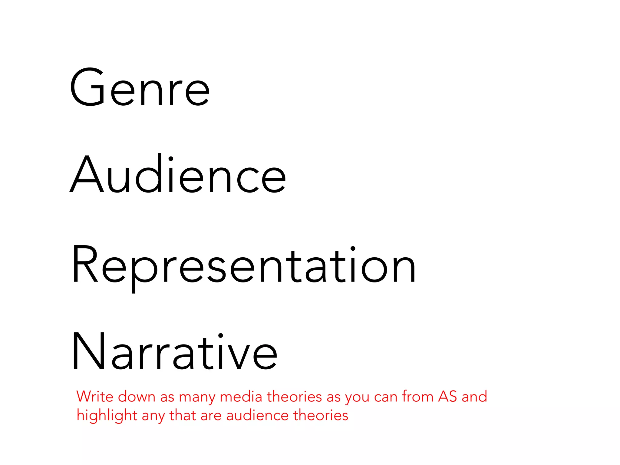 Audience
Genre
Representation
Narrative
Write down as many media theories as you can from AS and
highlight any that are audience theories
 