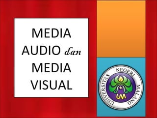 MEDIA
AUDIO dan
MEDIA
VISUAL
 