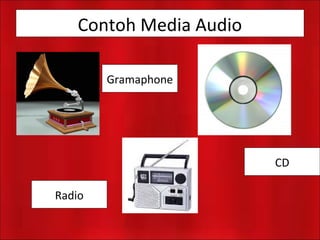 Contoh Media Audio
Gramaphone
CD
Radio
 