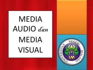 MEDIA
AUDIO dan
MEDIA
VISUAL
 
