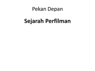 Pekan Depan
Sejarah Perfilman
 