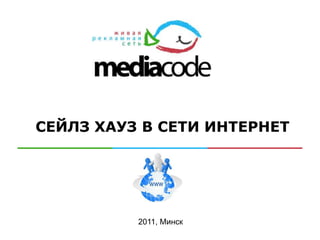 СЕЙЛЗ ХАУЗ В СЕТИ ИНТЕРНЕТ




          2011, Минск
 