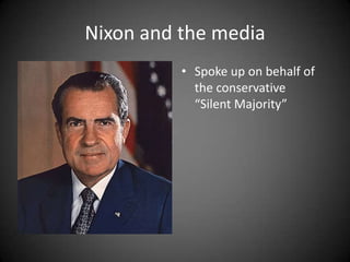 Nixon and the media
• Spoke up on behalf of
the conservative
“Silent Majority”

 