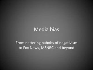 Media bias
From nattering nabobs of negativism
to Fox News, MSNBC and beyond

 