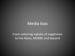 Media bias
From nattering nabobs of negativism
to Fox News, MSNBC and beyond
 