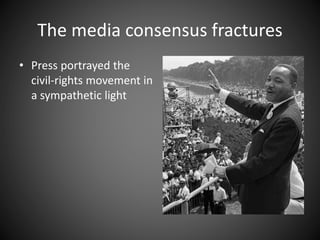 The media consensus fractures
• Press portrayed the
civil-rights movement in
a sympathetic light
 