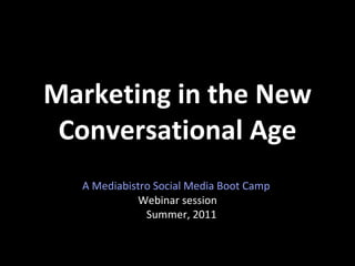 Marketing in the New Conversational Age A Mediabistro Social Media Boot Camp  Webinar session Summer, 2011 