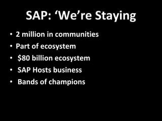SAP: ‘We’re Staying 2 million in communities Part of ecosystem $80 billion ecosystem SAP Hosts business Bands of champions 
