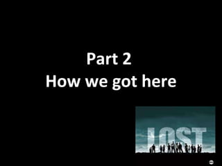 Part 2  How we got here 